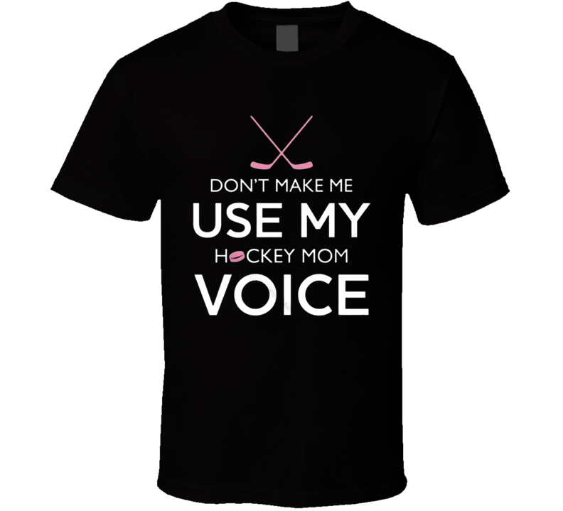 Funny Dont make me use my mom hockey voice hockey T shirts- Funny Dont make me use my mom hockey voice hockey T shirts-