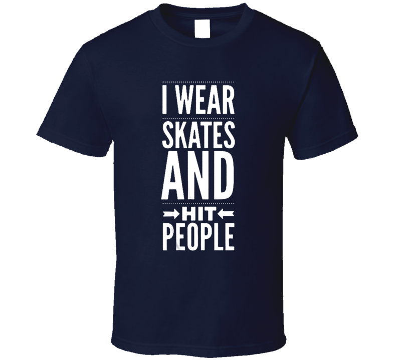 Funny I wear skates and hit people hockey T shirt Funny I wear skates and hit people hockey T shirt