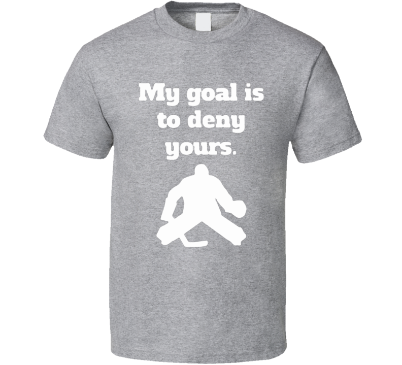 Funny My goal is to deny yours hockey T shirt Funny My goal is to deny yours hockey T shirt
