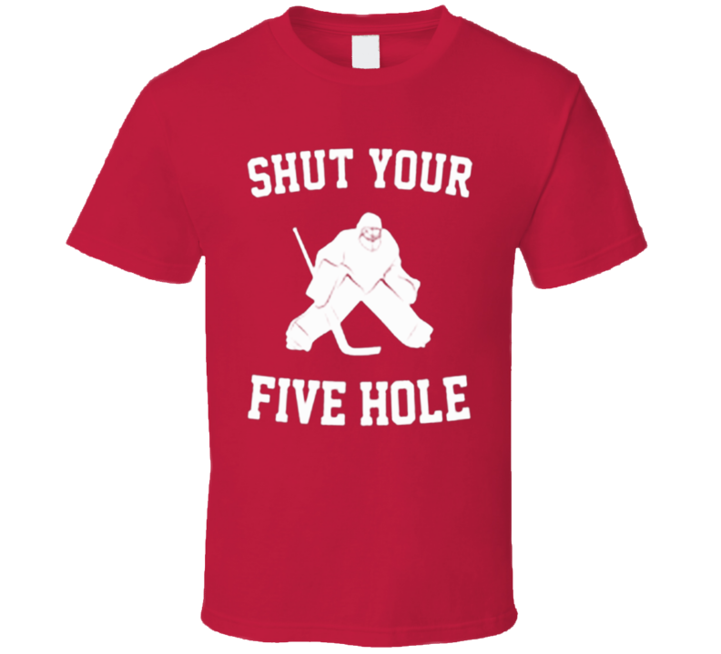 Funny shut your five hole hockey T shirt Funny shut your five hole hockey T shirt