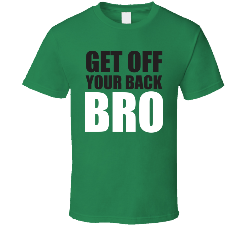 Get Off Your Back BRO Funny Wrestling Fathers Day Gift T Shirt Get Off Your Back BRO Funny Wrestling Fathers Day Gift T Shirt