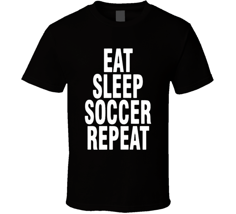 EAT SLEEP SOCCER REPEAT Funny soccer T shirt EAT SLEEP SOCCER REPEAT Funny soccer T shirt