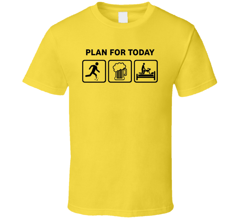 Plan for today funny soccer T shirt Plan for today funny soccer T shirt
