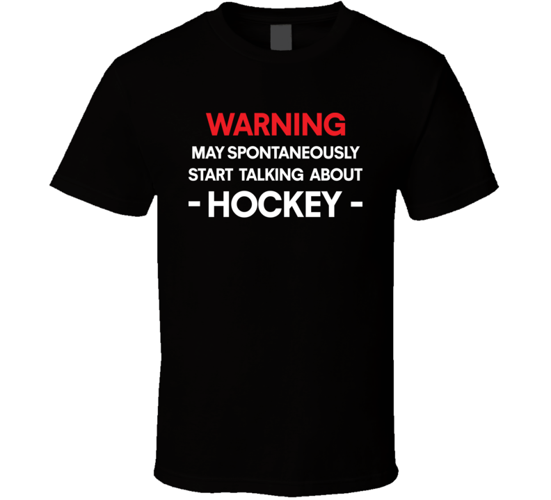 Warning May Spontaneously Start Talking About Hockey Funny T Shirt Warning May Spontaneously Start Talking About Hockey Funny T Shirt