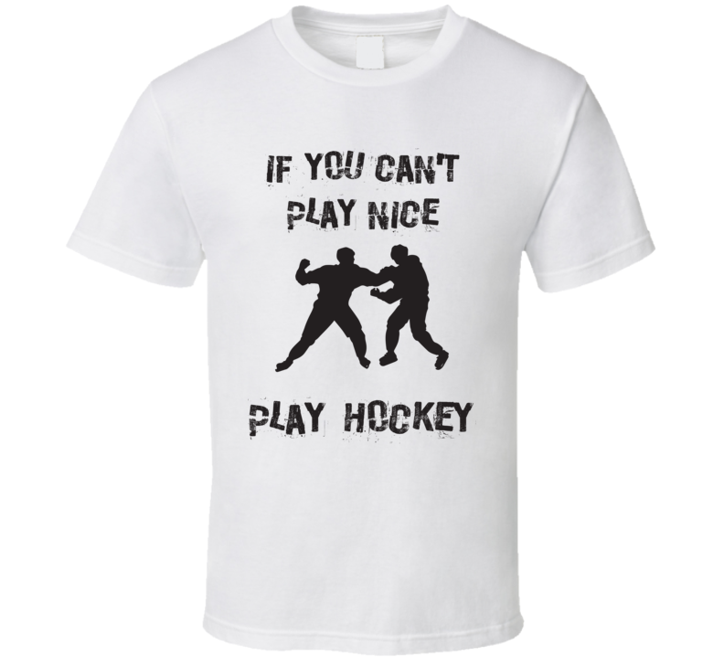 If You Can't Play Nice Play Hockey funny Farther's Day Gift T Shirt If You Can't Play Nice Play Hockey funny Farther's Day Gift T Shirt