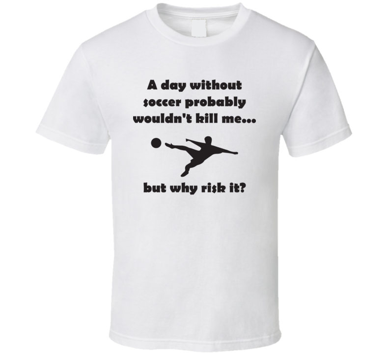 A Day Without Soccer Funny Farther's Day Sports Fan T Shirt A Day Without Soccer Funny Farther's Day Sports Fan T Shirt