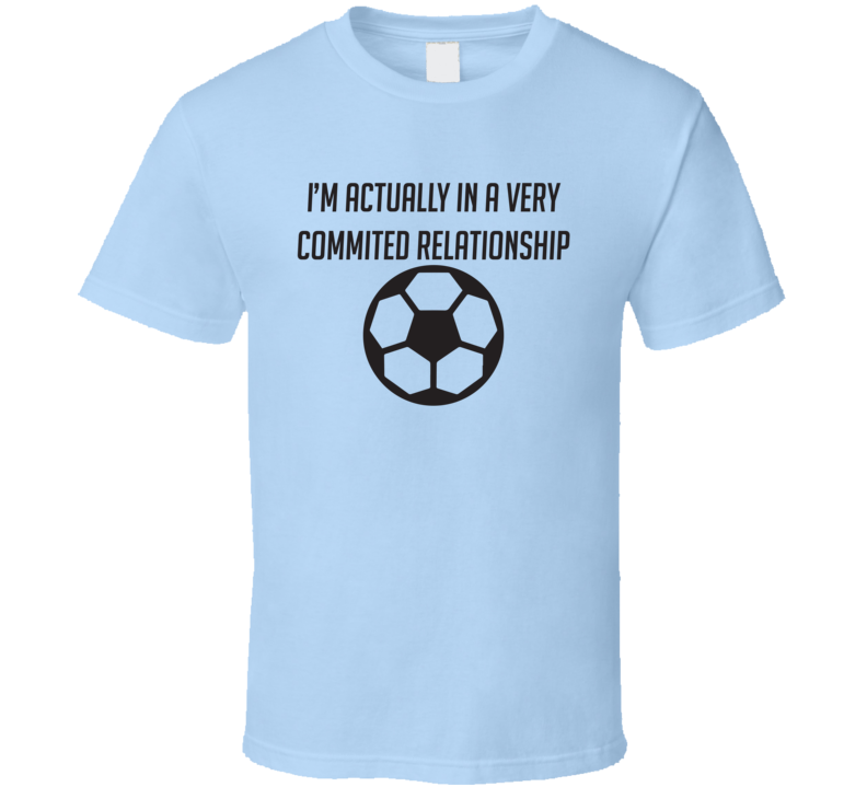Committed Relationship With Soccer Funny Farther's Day Gift T Shirt Committed Relationship With Soccer Funny Farther's Day Gift T Shirt