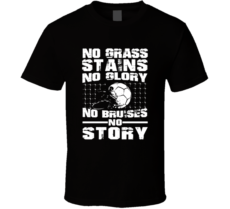 No Grass Stains No Glory Funny Soccer Fan Farther's Day Gift T Shirt No Grass Stains No Glory Funny Soccer Fan Farther's Day Gift T Shirt