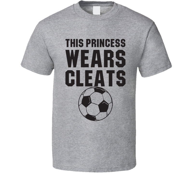 This Princess Wears Cleats Funny Soccer Fan Gift T Shirt This Princess Wears Cleats Funny Soccer Fan Gift T Shirt