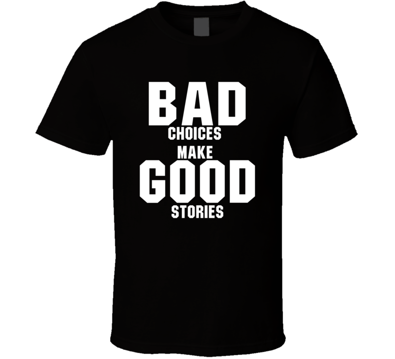 Bad Choices Make Good Stories Funny T shirt Bad Choices Make Good Stories Funny T shirt