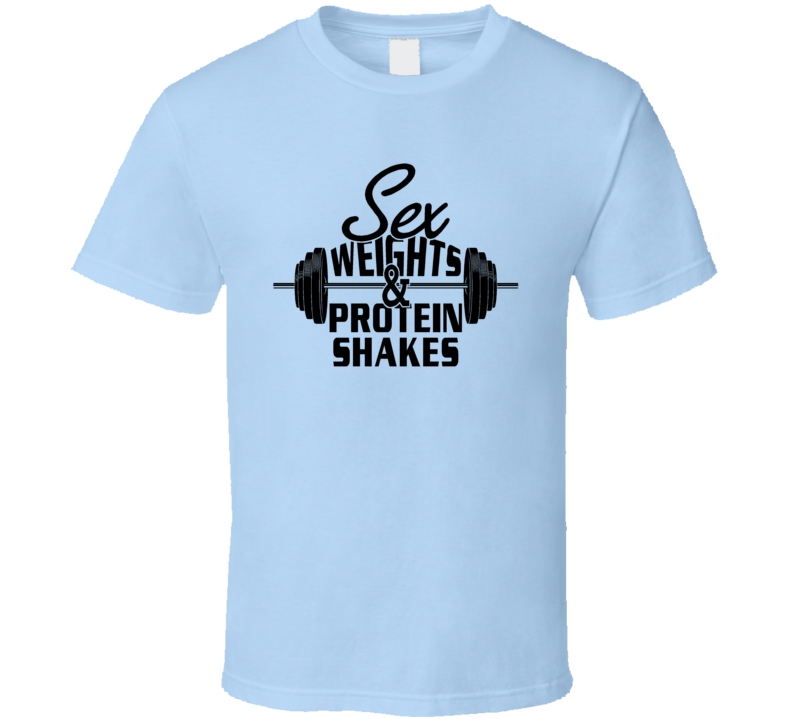 Sex Weights and Protein Shakes Funny Cool Gym Addict T shirt Sex Weights and Protein Shakes Funny Cool Gym Addict T shirt