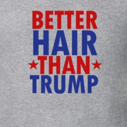 Donald Trump Better Hair Than Trump Replica Election President T Shirt 2016 Classic 21847722
