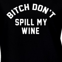 Bitch Don't Spill My Wine #2 Funny Classic Trendy T Shirt 24553002