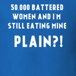 Battered Women And I'm Eating Mine Plain Joke Hilarious T Shirt 25238895