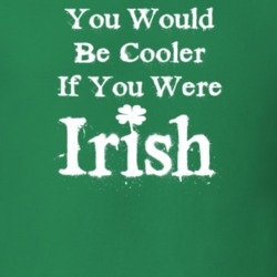 You Would Be Cooler If Irish Funny Cool St.Patrick's Day T Shirt 26198112