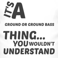 Ground Or Ground Bass Thing You Wouldnt Understand Music T Shirt 2703924