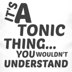 Tonic Thing You Wouldnt Understand Music T Shirt 2704998