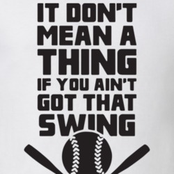 Dont Mean A Thing If You Aint Got That Swing Cool Baseball Fathers Day Grandpa Gift T Shirt 30568981