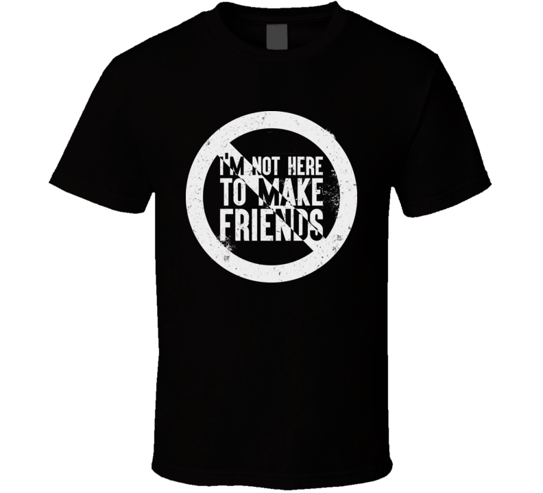 I'm Not Here To Make Friends Distressed T Shirt