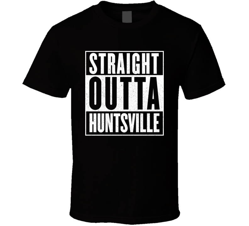 Straight Outta Huntsville T Shirt Straight Outta Huntsville T Shirt