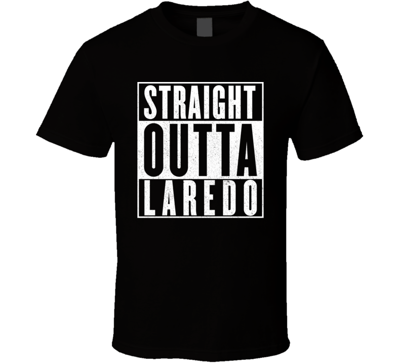 Straight Outta Laredo T Shirt Straight Outta Laredo T Shirt
