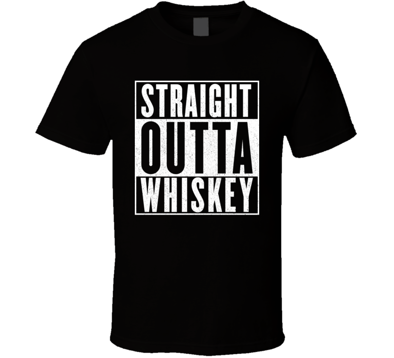 Straight Outta Whiskey Funny Drinking T Shirt Straight Outta Whiskey Funny Drinking T Shirt