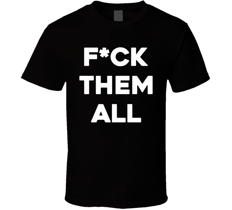 Fuck Them All F*ck MMA Fighting DNB FTA T Shirt Fuck Them All F*ck MMA Fighting DNB FTA T Shirt