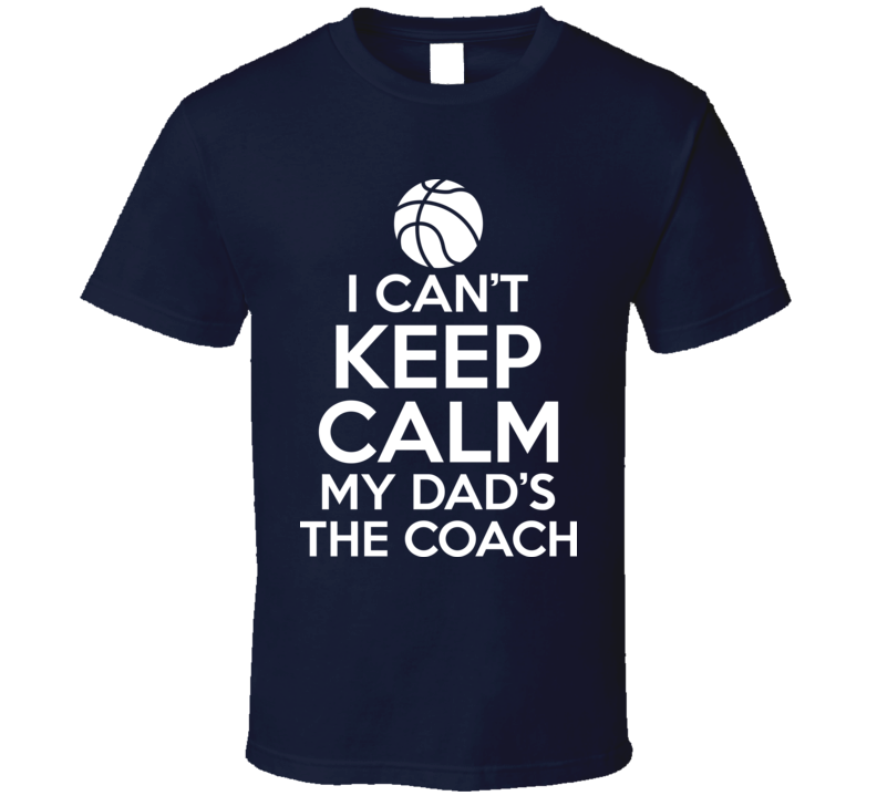 I Can't Keep Calm My Dad's The Coach Basketball Sports T Shirt