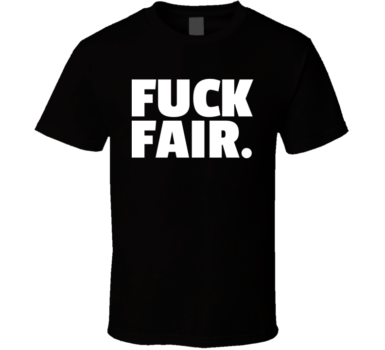 Fuck Fair T Shirt Fuck Fair T Shirt