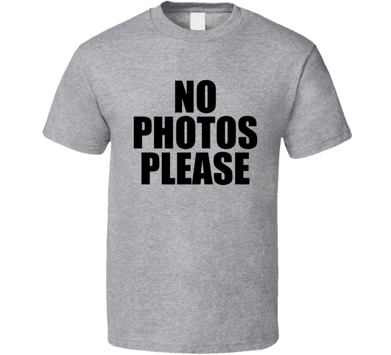 No Photos Please T Shirt