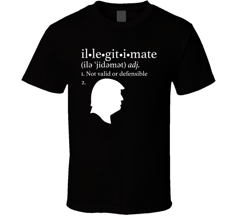 Donald Trump Illegitimate President T Shirt Donald Trump Illegitimate President T Shirt
