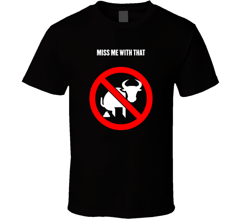 Miss Me With That Bullshit Funny Black T Shirt Miss Me With That Bullshit Funny Black T Shirt
