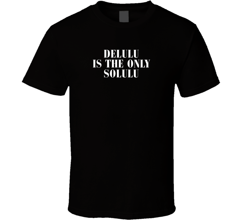 Delulu Is The Only Solulu T Shirt Delulu Is The Only Solulu T Shirt