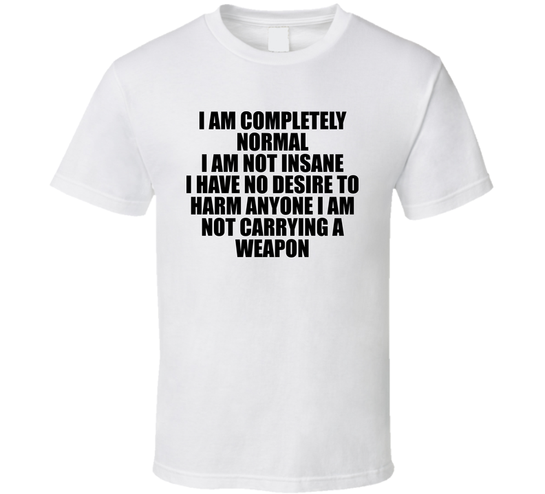 I Am Completely Normal White T Shirt I Am Completely Normal White T Shirt
