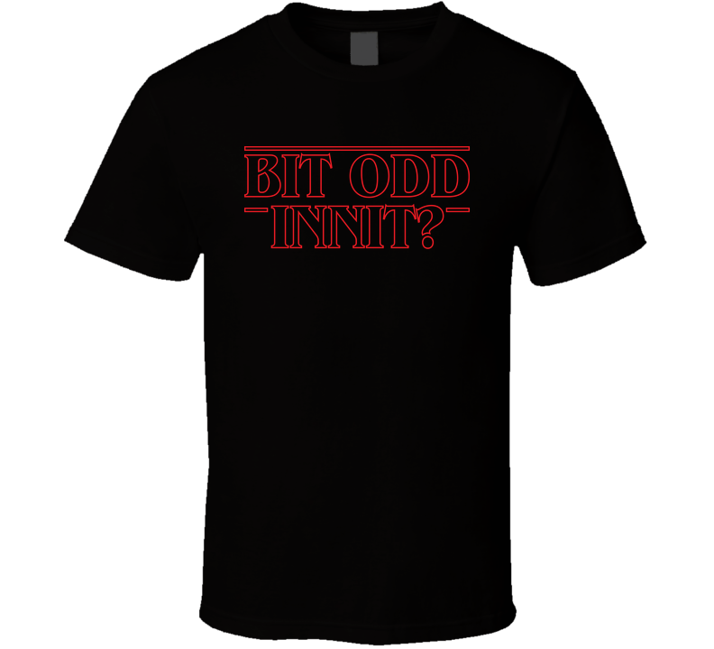 Bit Odd Innit A Stranger Thing English Pun T Shirt