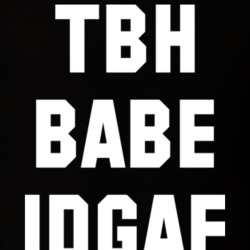 TBH Babe IDGAF Don't Give A Fuck T Shirt 12556897