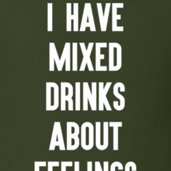 I Have Mixed Drinks About Feelings T Shirt 12873786