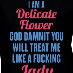 I'm A Delicate Flower But Treat Me Like a Lady T Shirt 13201309