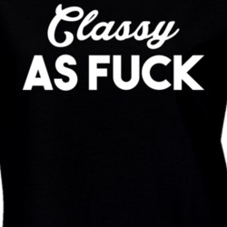 Classy As Fuck T Shirt 13649692
