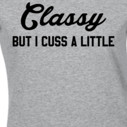 Classy But I Cuss A Little T Shirt 13649909