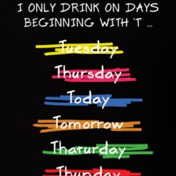I Only Drink On Days Beginning With T Shirt 16634327