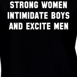 Strong Women Intimidate Boys And Excite Men T Shirt 17152904
