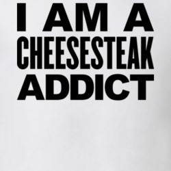 I Am a Cheesesteak Addict T Shirt 18486834
