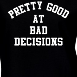 Pretty Good At Bad Decisions T Shirt 19498250