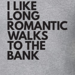I Like Long Romantic Walks To The Bank T Shirt 21645612