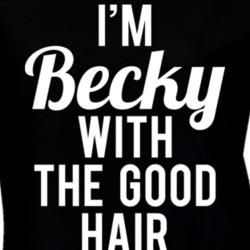 I'm Becky With The Good Hair T Shirt 21696667