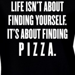 Life Is About Finding Pizza T Shirt 21759159