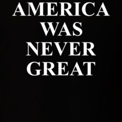 America Was Never Great Trump Protest T Shirt 22413132