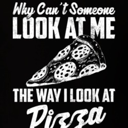 Why Can't Someone Look At Me The Way I Look At Pizza Worn Look T Shirt 22761036