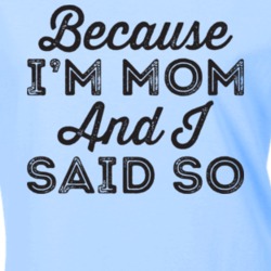 Because I'm Mom And I Said So T Shirt 22762945